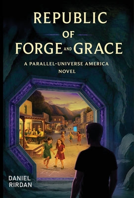 Republic of Forge and Grace: A Parallel-Universe America Novel -- Daniel Rirdan, Hardcover