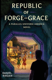 Republic of Forge and Grace: A Parallel-Universe America Novel by Rirdan