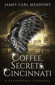 Coffee, Secrets, Cincinnati: a paranormal struggle by Meadows, James Carl