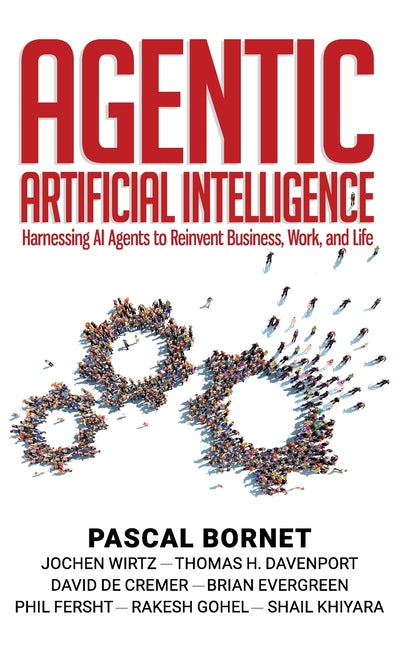 Agentic Artificial Intelligence: Harnessing AI Agents to Reinvent Business, Work, and Life -- Pascal Bornet, Hardcover