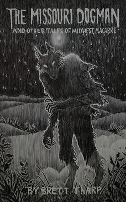 The Missouri Dogman and Other Tales of Midwest Macabre -- Brett Tharp, Paperback