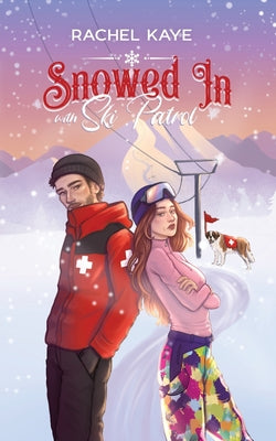 Snowed in with Ski Patrol: A Second Chance Winter Romance by Kaye, Rachel