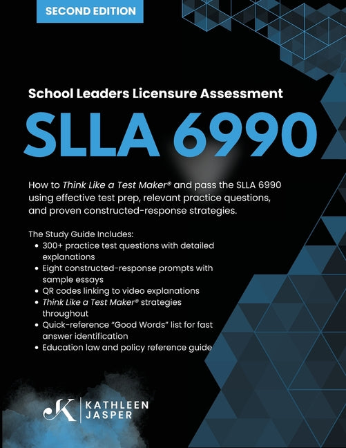 School Leaders Licensure Assessment SLLA 6990: How to Think Like a Test Maker(R) and pass the SLLA 6990 using effective test prep, relevant practice q -- Kathleen Jasper, Paperback