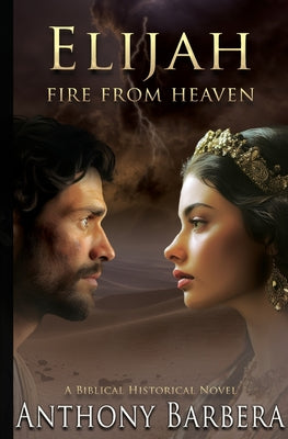 Elijah: Fire from Heaven by Barbera, Anthony J.