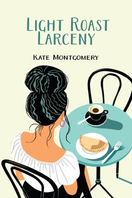 Light Roast Larceny: A Coastal Coffee Mystery by Montgomery, Kate