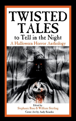 Twisted Tales to Tell in the Night: A Halloween Horror Anthology -- Stephanie Rose, Paperback