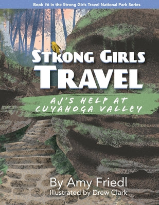 Strong Girls Travel: AJ's Help at Cuyahoga Valley by Friedl, Amy