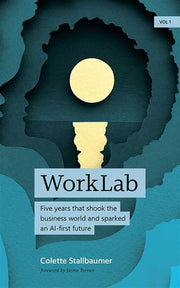 Worklab: Five Years That Shook the Business World and Sparked an AI-First Future by Stallbaumer, Colette