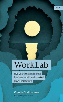 Worklab: Five Years That Shook the Business World and Sparked an AI-First Future by Stallbaumer, Colette