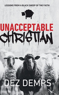 Unacceptable Christian: Lessons from a Black Sheep of the Faith -- Dez Demps, Hardcover