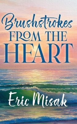 Brushstrokes From The Heart by Misak, Eric