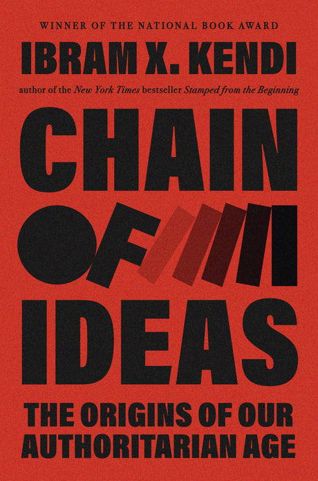 Chain of Ideas: The Origins of Our Authoritarian Age -- Ibram X. Kendi, Hardcover
