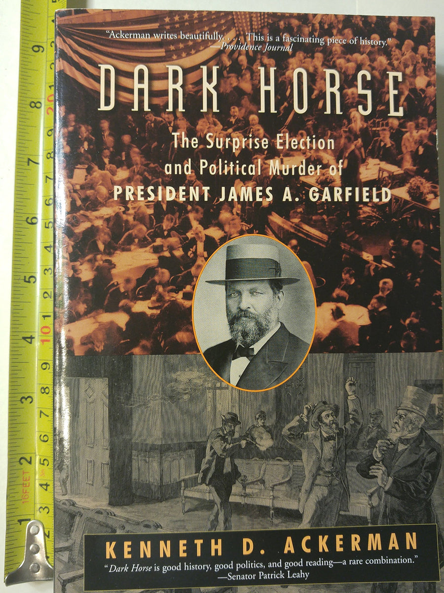 Used - Acceptable | Dark Horse: The Surprise Election and Political Murder of President James A. Garfield -- Kenneth D. Ackerman, Paperback