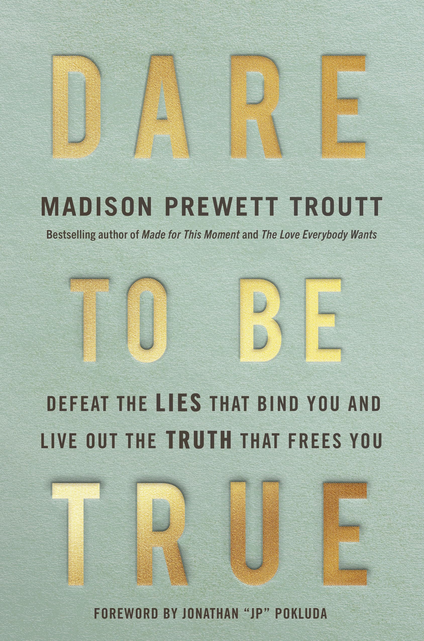 Dare to Be True: Defeat the Lies That Bind You and Live Out the Truth That Frees You by Prewett Troutt, Madison