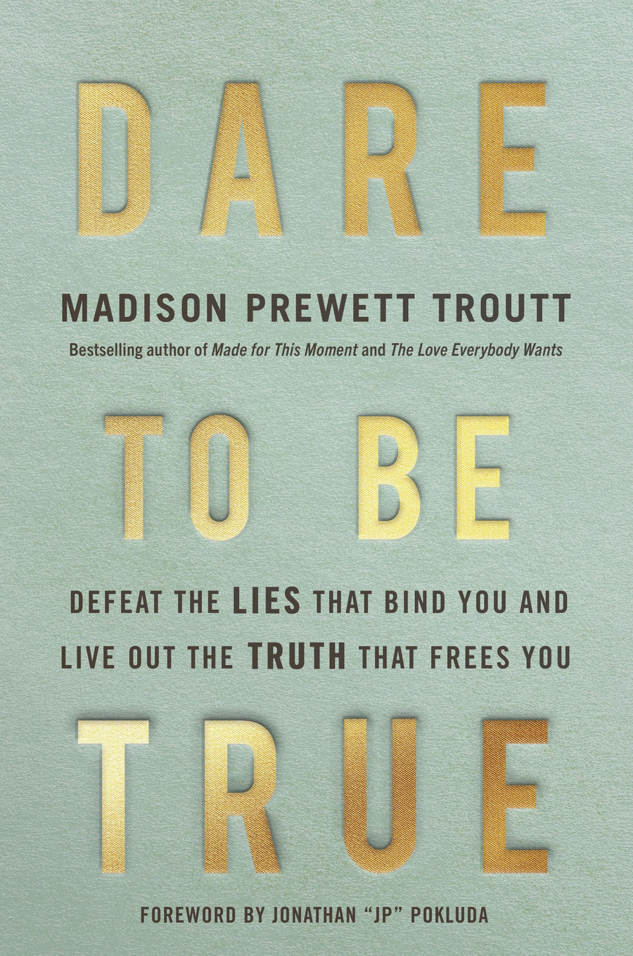 Dare to Be True: Defeat the Lies That Bind You and Live Out the Truth That Frees You -- Madison Prewett Troutt, Hardcover