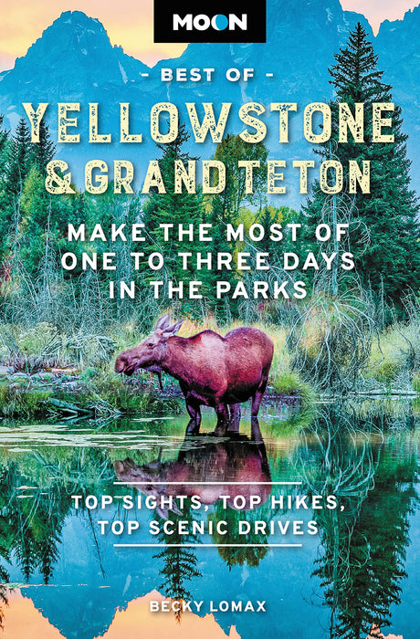 Moon Best of Yellowstone & Grand Teton: Make the Most of One to Three Days in the Parks -- Becky Lomax, Paperback