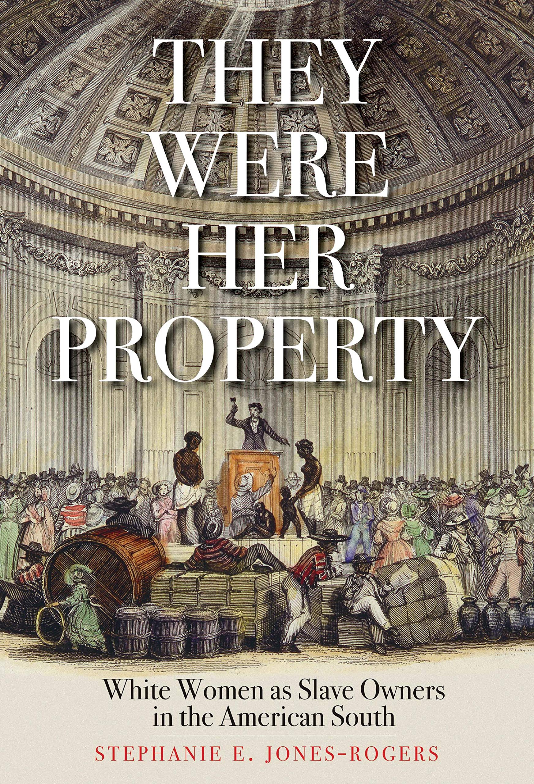 They Were Her Property: White Women as Slave Owners in the American South by Jones-Rogers, Stephanie E.
