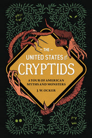 The United States of Cryptids: A Tour of American Myths and Monsters by Ocker, J. W.