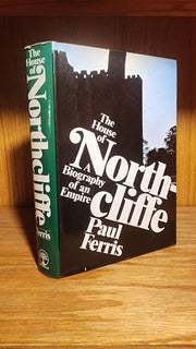 The House of Northcliffe: A Biography of an Empire Hardcover by Paul Ferris (Author) First Edition