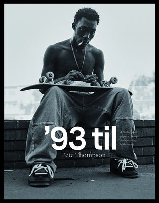 '93 Til: A Photographic Journey Through Skateboarding in the 1990s -- Pete Thompson, Hardcover