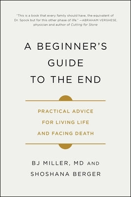 A Beginner's Guide to the End: Practical Advice for Living Life and Facing Death -- Bj Miller, Paperback