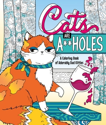 Cats Are A**holes: A Coloring Book of Adorably Bad Kitties -- Caitlin Peterson, Paperback