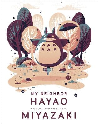 My Neighbor Hayao: Art Inspired by the Films of Miyazaki -- Spoke Art Gallery, Hardcover