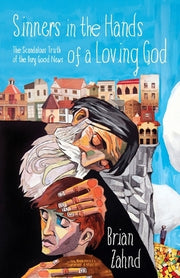 Sinners in the Hands of a Loving God: The Scandalous Truth of the Very Good News by Zahnd, Brian
