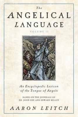 The Angelical Language, Volume II: An Encyclopedic Lexicon of the Tongue of Angels by Leitch, Aaron