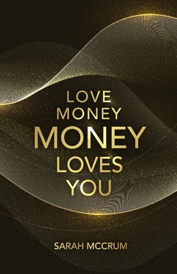 Love Money, Money Loves You: A Conversation With The Energy Of Money -- Sarah McCrum, Paperback