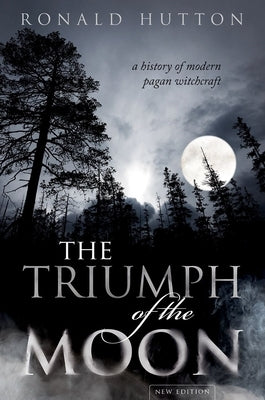 The Triumph of the Moon: A History of Modern Pagan Witchcraft by Hutton, Ronald