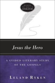 Jesus the Hero: A Guided Literary Study of the Gospels by Ryken, Leland