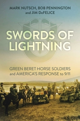 Swords of Lightning: Green Beret Horse Soldiers and America's Response to 9/11 by Nutsch, Mark