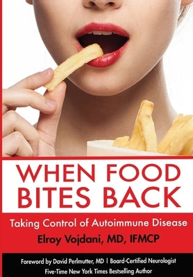 When Food Bites Back: Taking Control of Autoimmune Disease -- Elroy Vojdani, Paperback