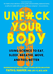 Unfuck Your Body: Using Science to Reconnect Your Body and Mind to Eat, Sleep, Breathe, Move, and Feel Better by Harper Phd Lpc-S, Acs Acn, Faith
