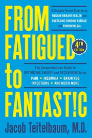 From Fatigued to Fantastic! Fourth Edition: A Clinically Proven Program to Regain Vibrant Health and Overcome Chronic Fatigue by Teitelbaum, Jacob