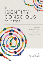 The Identity-Conscious Educator: Building Habits and Skills for a More Inclusive School by Talusan, Liza A.