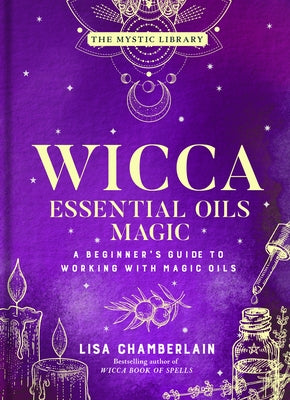 Wicca Essential Oils Magic: A Beginner's Guide to Working with Magic Oilsvolume 6 by Chamberlain, Lisa