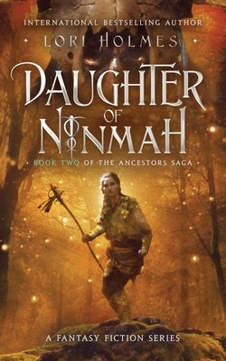 Daughter of Ninmah: Book 2 of The Ancestors Saga, A Fantasy Fiction Series -- Lori Holmes, Paperback