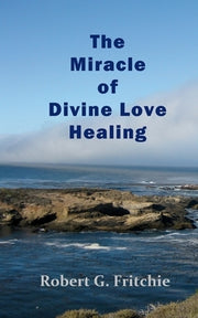 The Miracle of Divine Love Healing by Fritchie, Robert G.