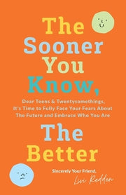 The Sooner You Know, The Better: Dear Teens and Twentysomethings, It's Time to Fully Face Your Fears About the Future & Embrace Who You Are by Redden, Livi