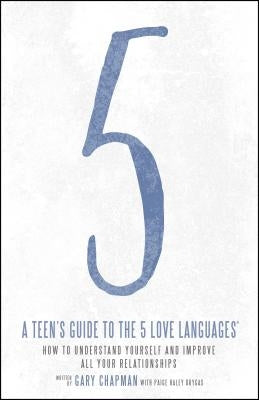 A Teen's Guide to the 5 Love Languages: How to Understand Yourself and Improve All Your Relationships -- Gary Chapman, Paperback
