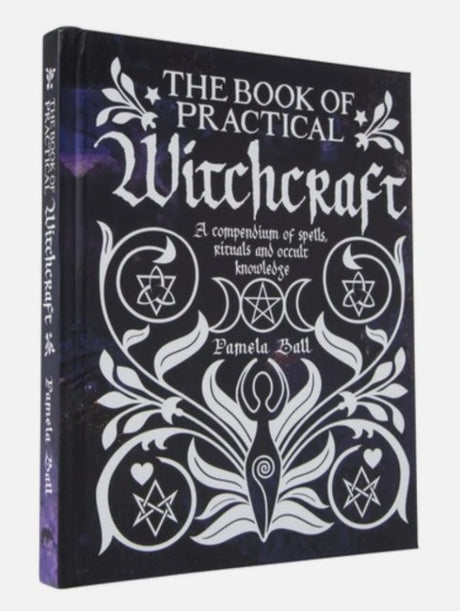 The Book of Practical Witchcraft: A Compendium of Spells, Rituals and Occult Knowledge -- Pamela Ball, Hardcover