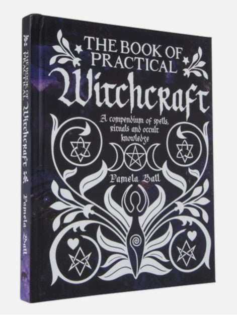 The Book of Practical Witchcraft: A Compendium of Spells, Rituals and Occult Knowledge -- Pamela Ball, Hardcover